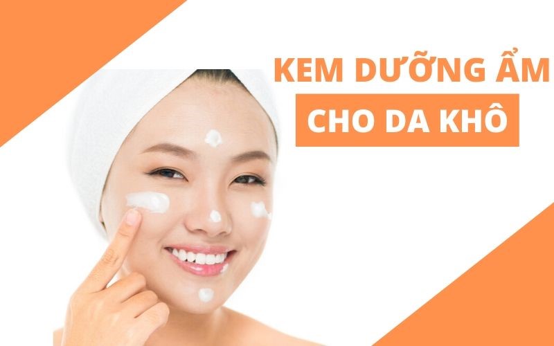 Top 10 kem dưỡng ẩm cho da khô luôn căng bóng ngậm nước ngăn ngừa lão hóa