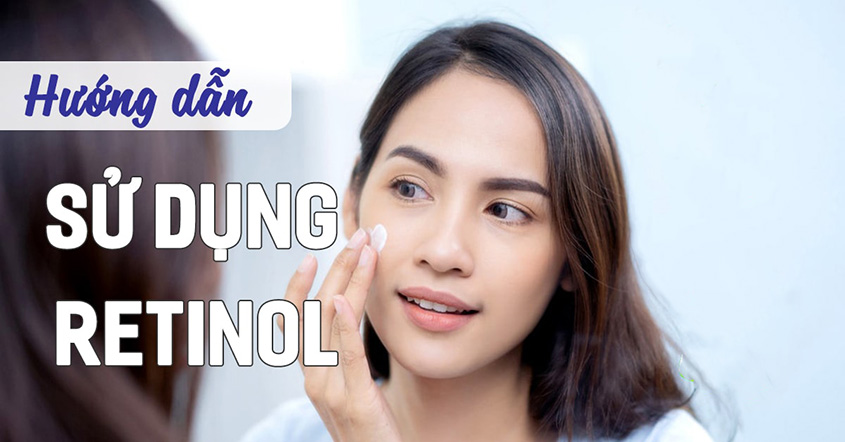 Hướng dẫn sử dụng Retinol để giải quyết mọi vấn đề của da