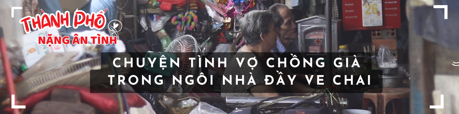 Tình yêu 60 năm lấp lánh trong ngôi nhà chất đầy ve chai - Thành phố nặng ân tình, Kỳ 7- Ảnh 1.