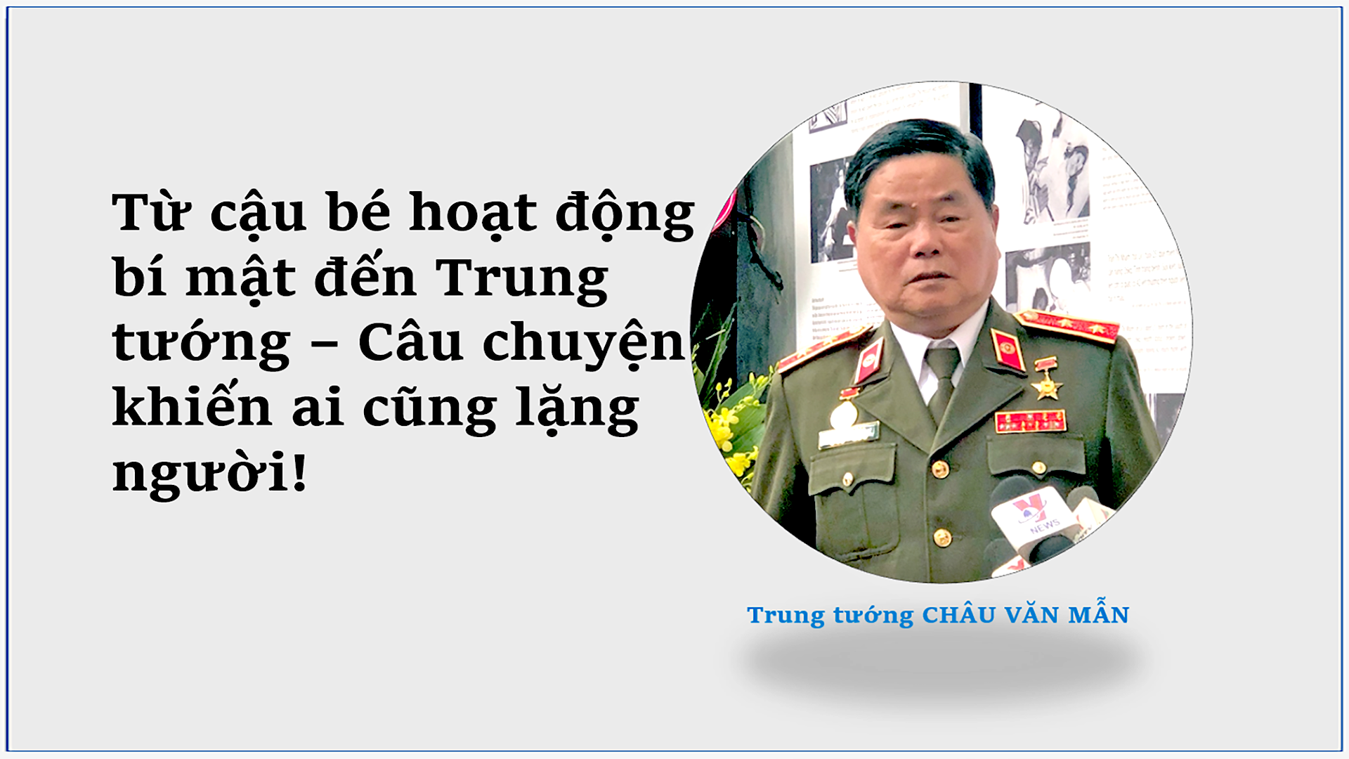 Giao lưu trực tuyến với trung tướng Ch&acirc;u Văn Mẫn: H&agrave;nh tr&igrave;nh Từ cậu b&eacute; hoạt động b&iacute; mật - Ảnh 1.