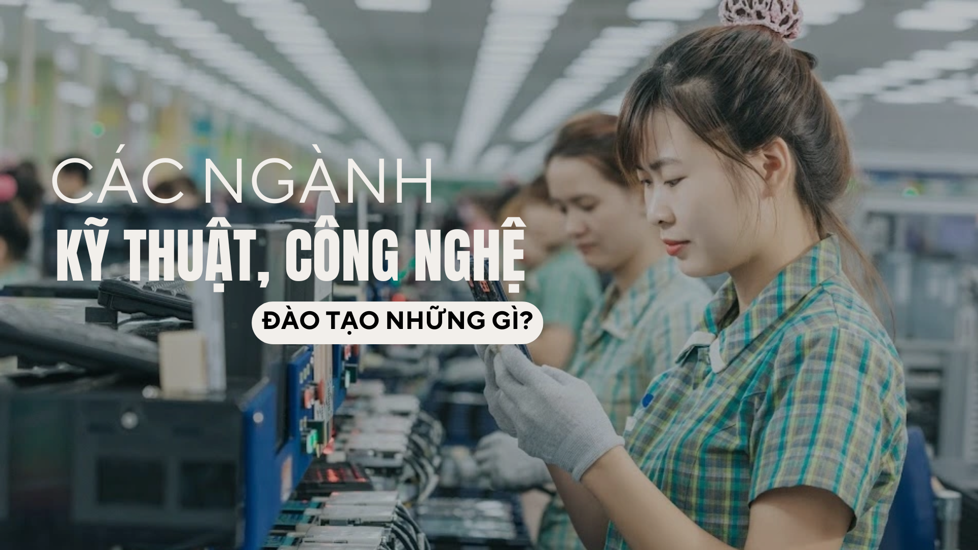Các ngành kỹ thuật , công nghệ đào tạo có gì đặc biệt? - Ảnh 1. Các ngành kỹ thuật , công nghệ đào tạo có gì đặc biệt? - Ảnh 1.