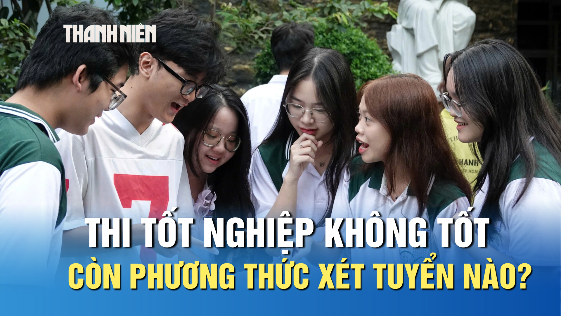 Thi tốt nghiệp THPT không tốt, thí sinh còn phương thức xét tuyển nào? Thi tốt nghiệp THPT không tốt, thí sinh còn phương thức xét tuyển nào?