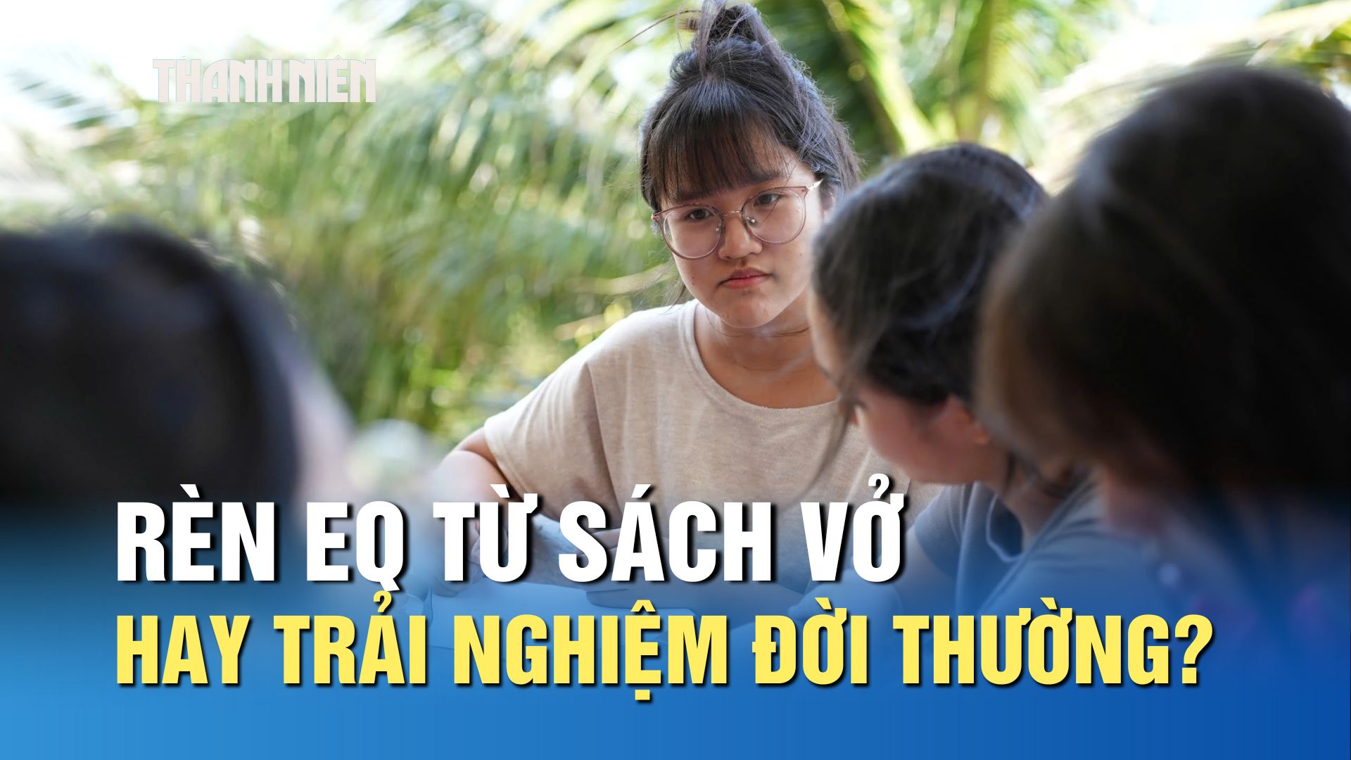 Bồi đắp EQ cho học sinh: Rèn từ sách vở hay trải nghiệm đời thường? - Ảnh 1.