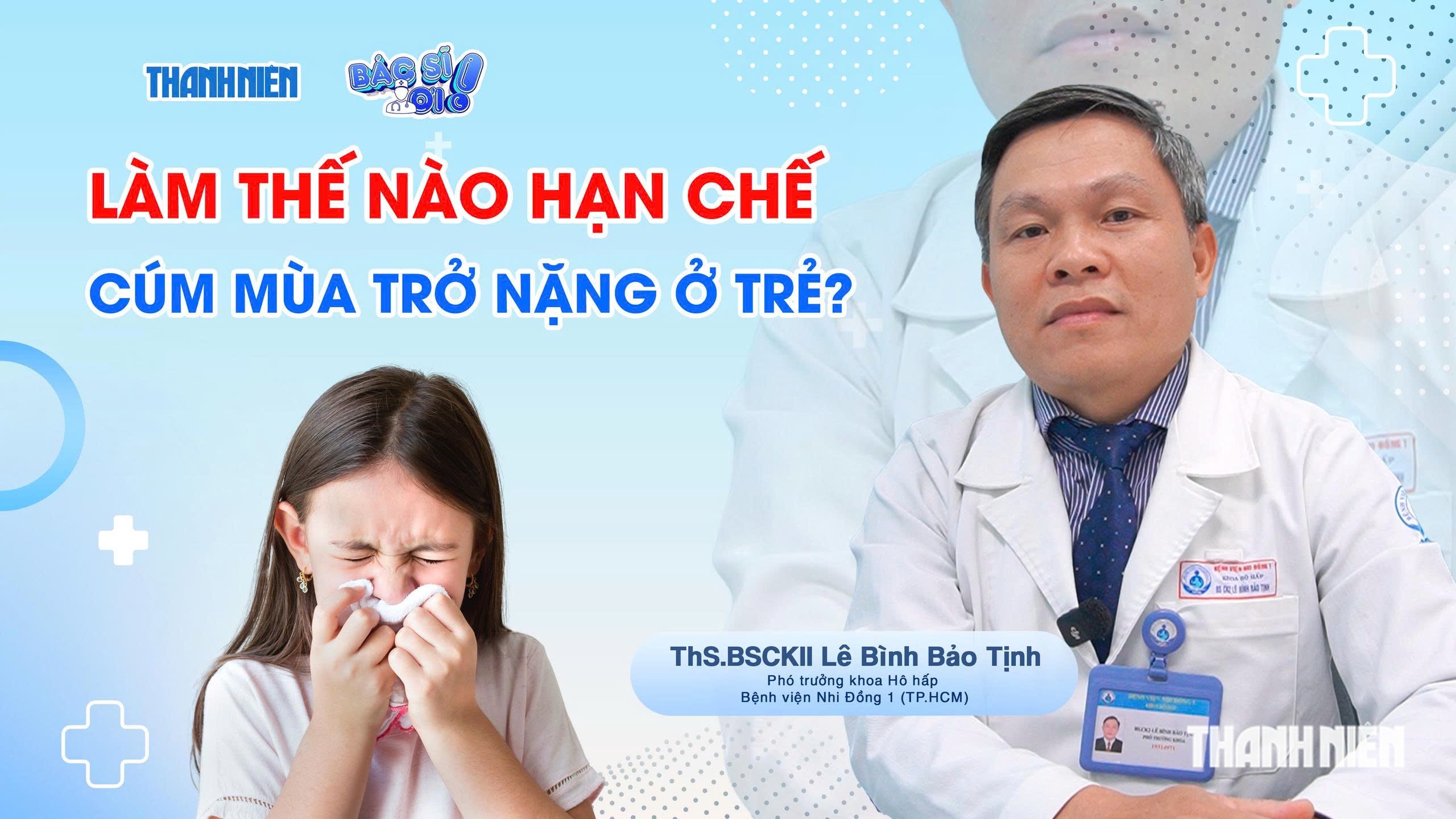 Bác sĩ ơi: Làm thế nào hạn chế cúm mùa trở nặng ở trẻ? - Ảnh 1.