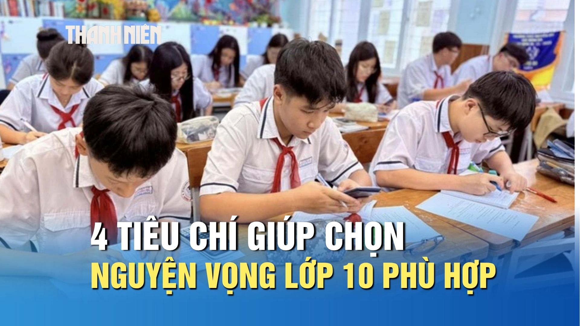 Tuyển sinh lớp 10: 4 ti&ecirc;u ch&iacute; gi&uacute;p chọn nguyện vọng ph&ugrave; hợp - Ảnh 1.