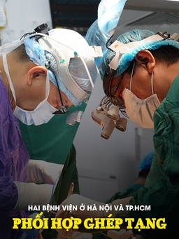 Hành trình kỳ diệu: Hai bệnh viện xuyên đêm nỗ lực ghép tạng xuyên Việt