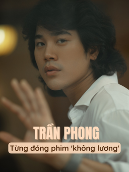 Trần Phong tiết lộ từng đóng phim 'không lương', có sự hậu thuẫn từ gia đình