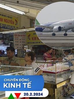 CHUYỂN ĐỘNG KINH TẾ ngày 20.2: Ngày Thần tài bớt hấp dẫn | Máy bay Trung Quốc ra mắt quốc tế