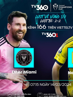 TV360 phát độc quyền trận Lionel Messi cùng Inter Miami tại Concacaf Champions Cup