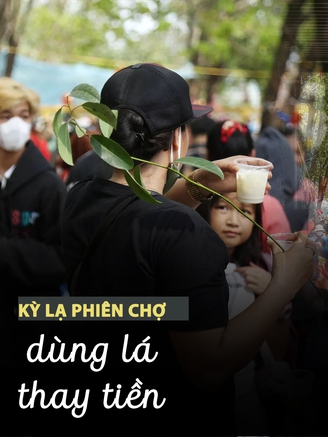 Chuyện thật như đùa: Kỳ lạ phiên chợ dùng lá thay tiền ở Tây Ninh