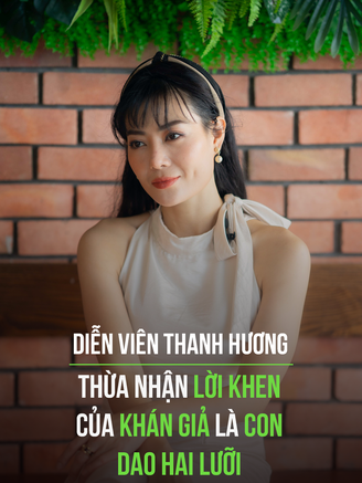 Diễn viên Thanh Hương: Lời khen của khán giả là con dao hai lưỡi