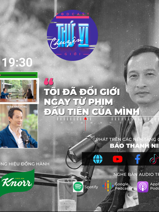 Đạo diễn Trần Anh Hùng: ‘Tôi đã đổi giới ngay từ phim đầu tiên của mình’ | Podcast CHUYỆN THỨ VI