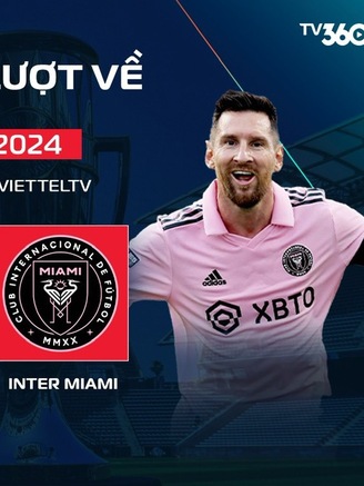 Messi tái xuất giải cứu Inter Miami, xem phát độc quyền trên kênh nào?