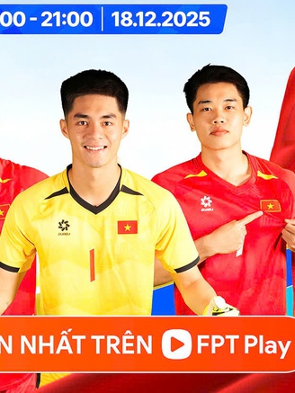 'U.22 Việt Nam sẽ khiến Thái Lan gục ngã...': FPT Play công chiếu ở tỉnh, thành nào?