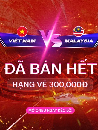 Vé trận đội tuyển Việt Nam đấu Malaysia bán hết sạch mệnh giá 300.000 đồng, BTC mong muốn một điều…
