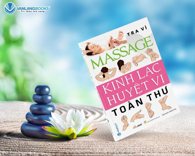 'Massage - kinh lạc huyệt vị toàn thư' cuốn sách vàng cho sức khỏe của bạn - Ảnh 1.