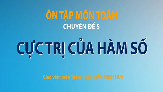 Bí quyết ôn thi tốt nghiệp THPT đạt điểm cao: Cực trị hàm số - Ảnh 2.