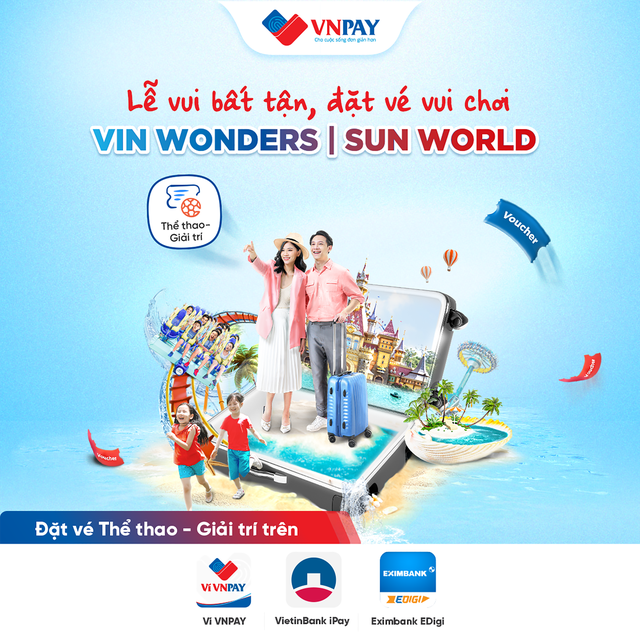Ví VNPAY, VietinBank iPay Mobile và Eximbank EDigi hỗ trợ đặt vé vui chơi VinWonders, Sun World… với nhiều ưu đãi hấp dẫn