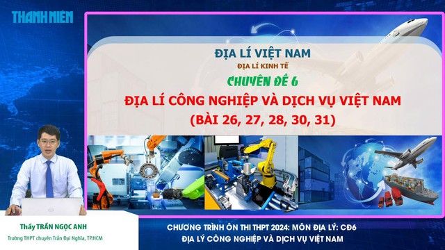 Bí quyết ôn thi tốt nghiệp THPT đạt điểm cao: Địa lý công nghiệp và dịch vụ- Ảnh 1.