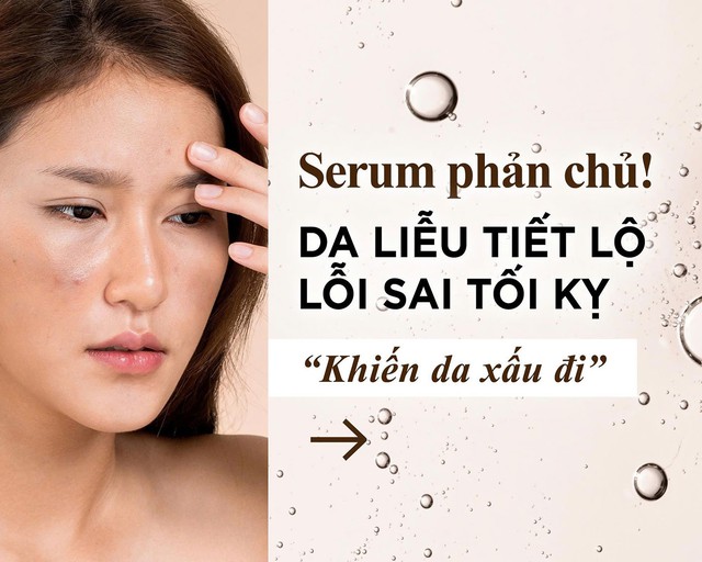 Serum phản chủ! Da liễu tiết lộ lỗi sai tối kỵ khiến da xấu đi- Ảnh 1.