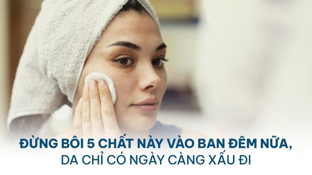 Đừng bôi 5 chất này vào ban đêm nữa, da chỉ có ngày càng xấu đi - Ảnh 1.