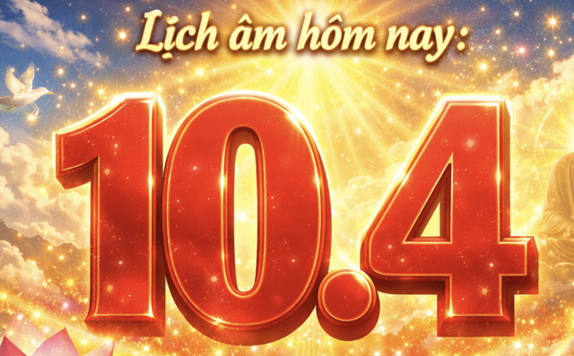 Lịch &acirc;m h&ocirc;m nay: 10.4 l&agrave; ng&agrave;y g&igrave;? Mấy ng&agrave;y nữa tới th&aacute;ng 3 &acirc;m? - Ảnh 1.