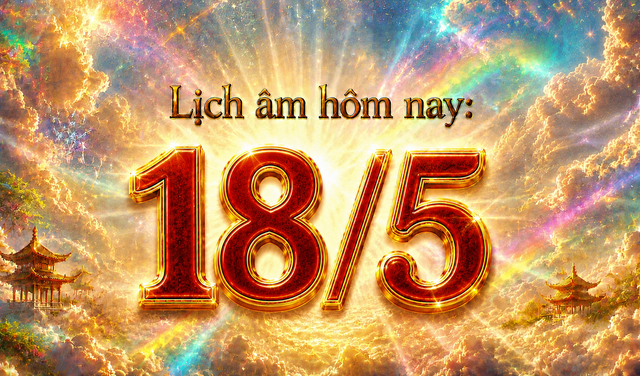 Lịch &acirc;m h&ocirc;m nay: Ng&agrave;y 18.5 l&agrave; ng&agrave;y g&igrave; đặc biệt? - Ảnh 1.