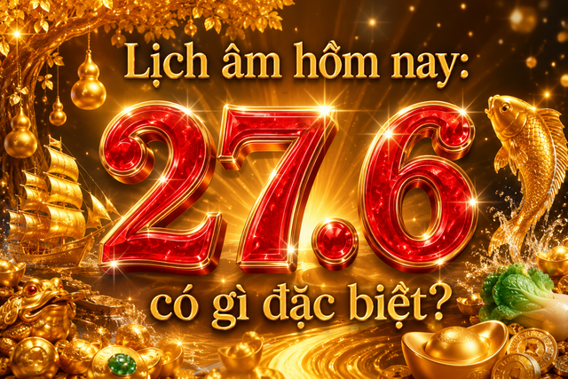 H&ocirc;m nay 27.6 l&agrave; ng&agrave;y g&igrave; m&agrave; nhiều người quan t&acirc;m? Lịch &acirc;m c&oacute; g&igrave; lưu &yacute;? - Ảnh 1.