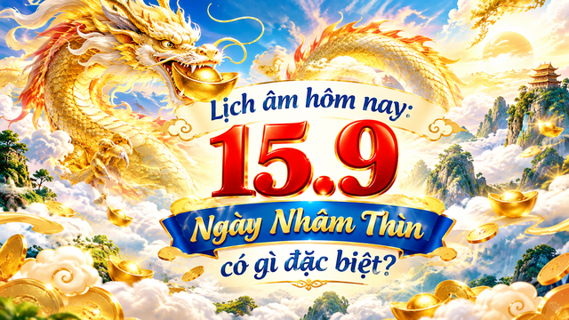 Lịch &acirc;m h&ocirc;m nay 15.9: Ch&uacute; &yacute; ng&agrave;y Nh&acirc;m Th&igrave;n - Ảnh 1.