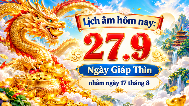 Lịch &acirc;m h&ocirc;m nay 27.9 l&agrave; ng&agrave;y Gi&aacute;p Th&igrave;n, dương lịch c&oacute; sự kiện g&igrave; đặc biệt? - Ảnh 1.