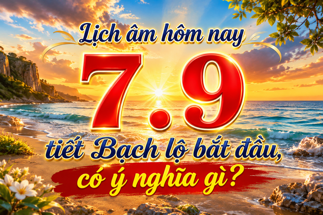Lịch âm hôm nay 7.9: Tiết Bạch lộ bắt đầu, người Việt cần lưu ý gì? - Ảnh 1.