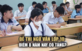 Giáo viên nhận xét đề ngữ văn thi lớp 10: điểm 8 sẽ tăng hơn!