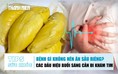 Bản tin sức khỏe 10.10: Bệnh gì thì không nên ăn sầu riêng? | Các dấu hiệu buổi sáng cần đi khám tim