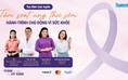 Tầm soát ung thư sớm - Hành trình chủ động vì sức khỏe