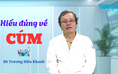 Mẹ tôi nói ‘cúm thì xông gừng tỏi là khỏi, chích ngừa tốn tiền’ thì tôi phải làm sao? | Hiểu đúng về cúm cùng BS Trương Hữu Khanh - P5