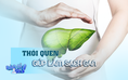 Duy trì những thói quen này để làm sạch gan