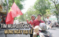 Người dân mua Quốc kỳ mừng đại lễ: Mua cho cả xóm cùng treo