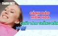 Cảnh báo những nguy cơ khi sử dụng các sản phẩm làm trắng răng