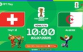 Nhận định bóng đá Thụy Sĩ vs Algeria: Ăn miếng trả miếng, cách biệt chỉ 1 bàn