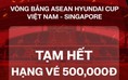 Vé 500.000 đồng xem đội tuyển Việt Nam đấu Singapore 'cháy hàng' qua kênh bán trực tuyến