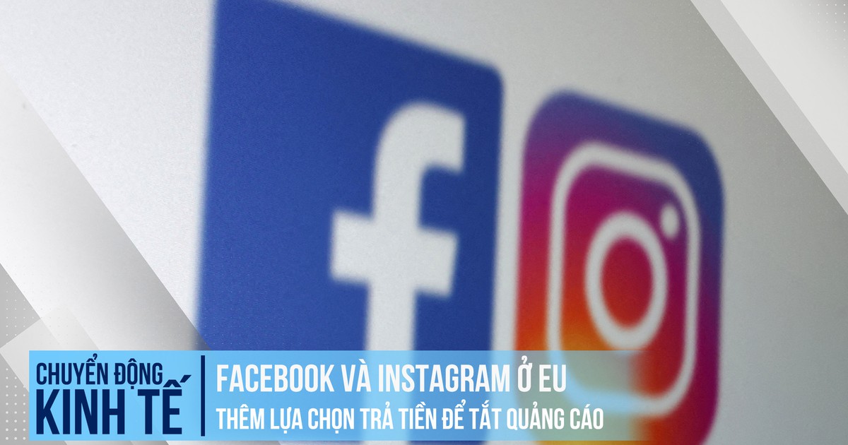 Facebook và Instagram ở EU thêm lựa chọn trả tiền để tắt quảng cáo