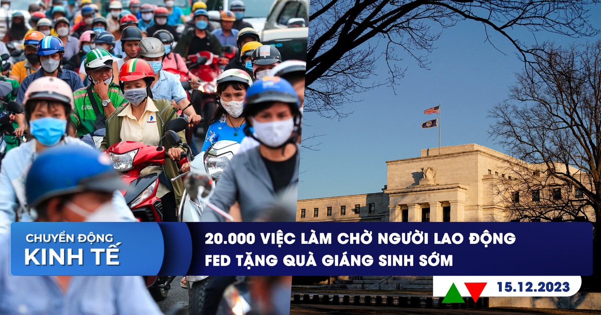 CHUYỂN ĐỘNG KINH TẾ ngày 15.12: 20.000 việc làm chờ người lao động | Fed tặng quà Giáng sinh sớm
