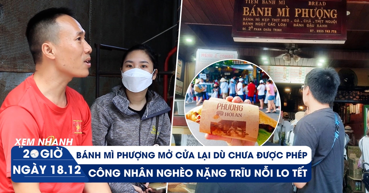 Xem nhanh 20h ngày 18.12: Bánh mì Phượng mở cửa ‘thăm dò’ | Công nhân 'nhịn' nhậu dành tiền mua vé tết