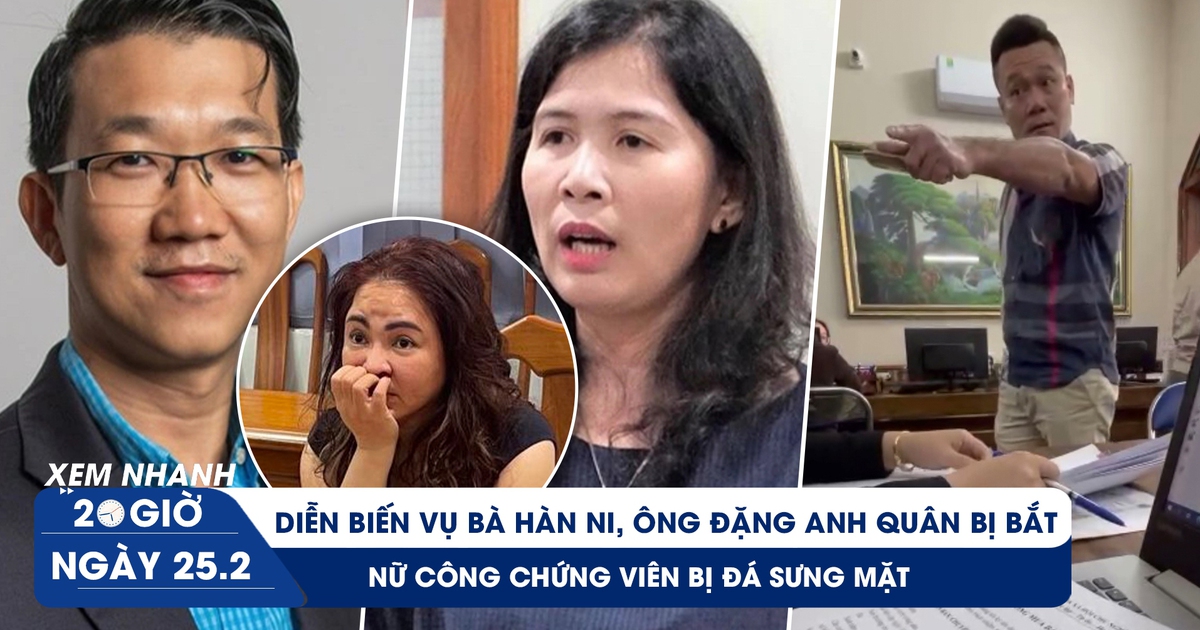Xem nhanh 20h ngày 25.2: Cập nhật vụ bắt bà Hàn Ni, ông Đặng Anh Quân | Nữ công chứng viên bị đánh