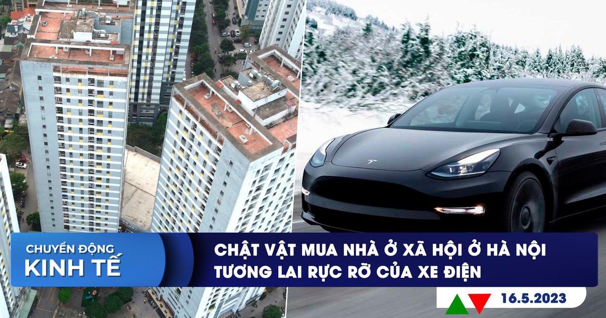 CHUYỂN ĐỘNG KINH TẾ ngày 16.5: Chật vật mua nhà ở xã hội | Đề xuất mua lại 8 dự án BOT thua lỗ