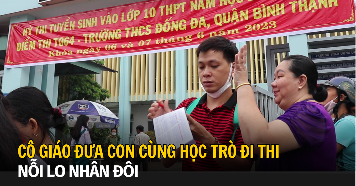 Thi lớp 10: Cô giáo đưa con cùng học trò đi thi, nỗi lo tăng gấp đôi