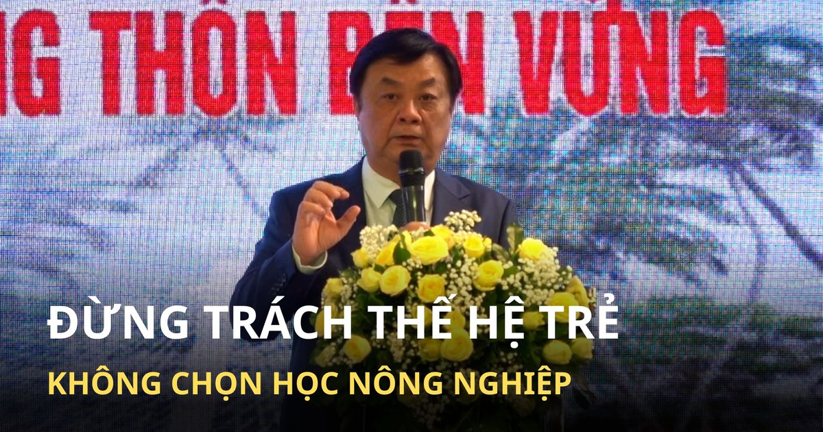 Bộ trưởng Lê Minh Hoan: ‘Đừng trách thế hệ trẻ không chọn học nông nghiệp’