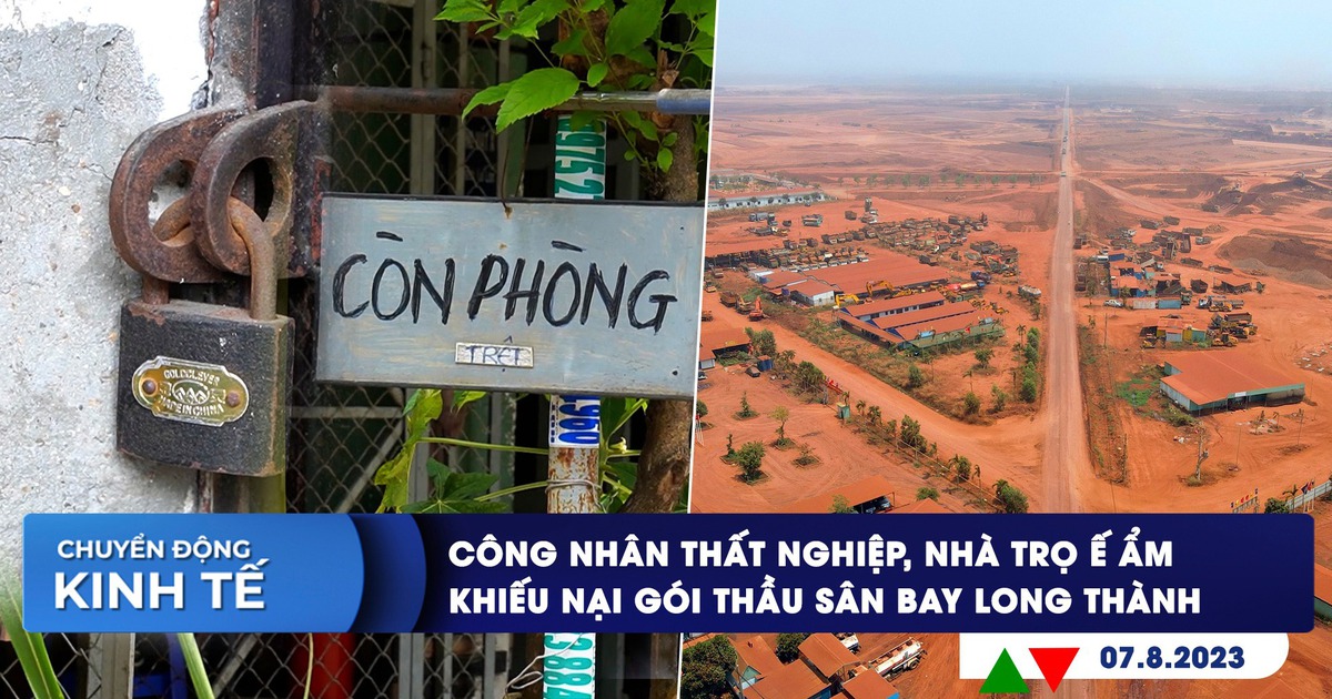 CHUYỂN ĐỘNG KINH TẾ ngày 7.8: Công nhân thất nghiệp, nhà trọ ế ẩm | Khiếu nại về gói thầu sân bay Long Thành