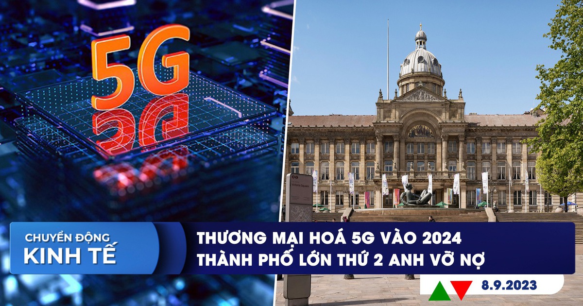 CHUYỂN ĐỘNG KINH TẾ ngày 8.9: Thương mại hóa 5G vào 2024 | Thành phố lớn thứ 2 Anh vỡ nợ
