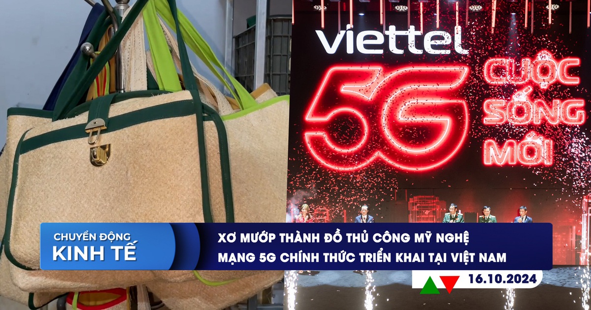 CHUYỂN ĐỘNG KINH TẾ ngày 16.10: Xơ mướp thành đồ thủ công mỹ nghệ | Mạng 5G chính thức triển khai tại Việt Nam
